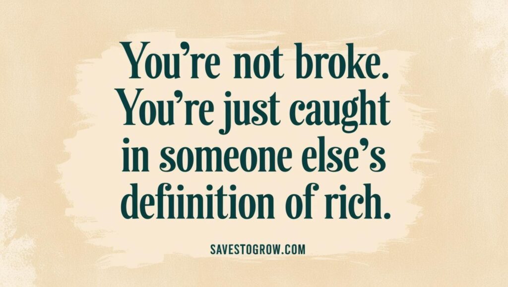 You’re not broke You’re just caught in someone else’s definition of rich